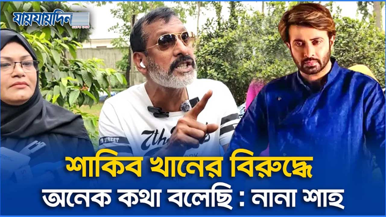শাকিব খানের বিরুদ্ধে অনেক কথা বলেছি: নানা শাহ
