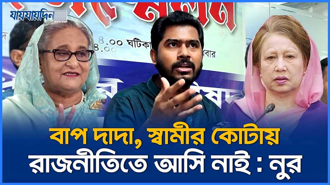 বাপ দাদা, স্বামীর কোটায় রাজনীতিতে আসি নাই : নুর